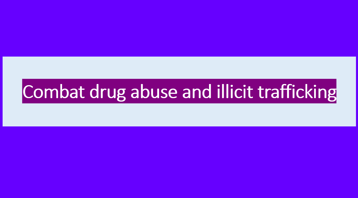 Combat drug abuse and illicit trafficking