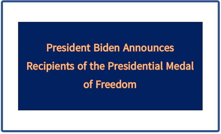 အမေရိကန်သမ္မတ Biden က သမ္မတ၏ဂုဏ်ထူးဆောင်ဆု(Presidential Medal of Freedom)ကို ရရှိသူများအား ကြေညာ