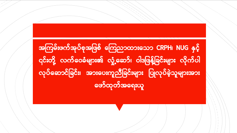 အကြမ်းဖက်အုပ်စုအဖြစ် ကြေညာထားသော CRPH၊ NUG နှင့် ၎င်းတို့ လက်ဝေခံများ၏ လှုံ့ဆော်၊ ဝါဒဖြန့်ခြင်းများ လိုက်ပါလုပ်ဆောင်ခြင်း၊ အားပေးကူညီခြင်းများ ပြုလုပ်ခဲ့သူများအား ဖော်ထုတ်အရေးယူ