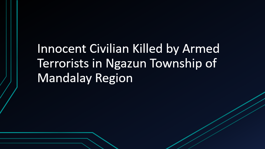 Innocent Civilian Killed by Armed Terrorists in Ngazun Township of Mandalay Region