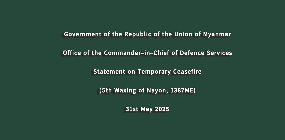 Government of the Republic of the Union of Myanmar Office of the Commander-in-Chief of Defence Services Statement on Temporary Ceasefire (5th Waxing of Nayon, 1387ME) 31st May 2025