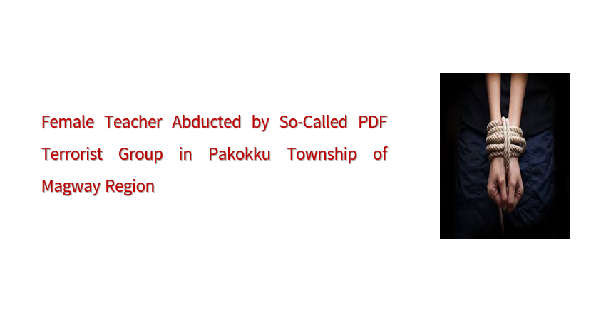 Female Teacher Abducted by So-Called PDF Terrorist Group in Pakokku Township of Magway Region
