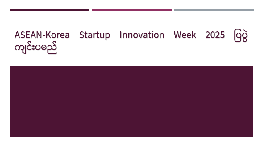 တောင်ကိုရီးယားနိုင်ငံ၌ ကျင်းပမည့် ASEAN-Korea Startup Innovation Week 2025 ပြပွဲတွင် မြန်မာနိုင်ငံမှလုပ်ငန်းရှင်များ ပါဝင်ပြသရန်ဖိတ်ခေါ်