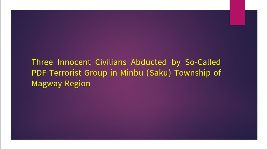 Three Innocent Civilians Abducted by So-Called PDF Terrorist Group in Minbu (Saku) Township of Magway Region