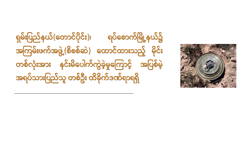 ရှမ်းပြည်နယ်(တောင်ပိုင်း)၊ ရပ်စောက်မြို့နယ်၌ အကြမ်းဖက်အဖွဲ့(စိစစ်ဆဲ) ထောင်ထားသည့် မိုင်း တစ်လုံးအား နင်းမိပေါက်ကွဲခဲ့မှုကြောင့် အပြစ်မဲ့ အရပ်သားပြည်သူ တစ်ဦး ထိခိုက်ဒဏ်ရာရရှိ