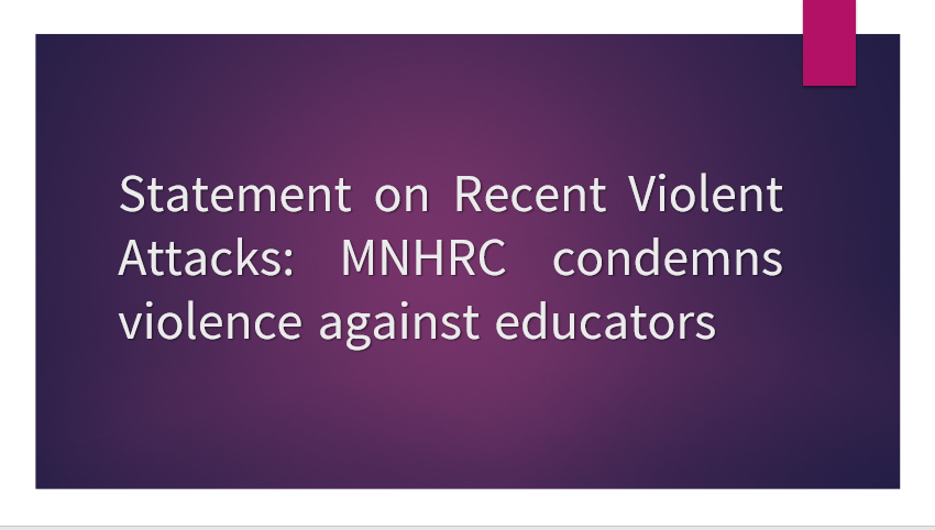 Statement on Recent Violent Attacks: MNHRC condemns violence against educators