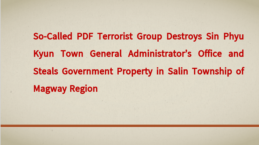 So-Called PDF Terrorist Group Destroys Sin Phyu Kyun Town General Administrator’s Office and Steals Government Property in Salin Township of Magway Region