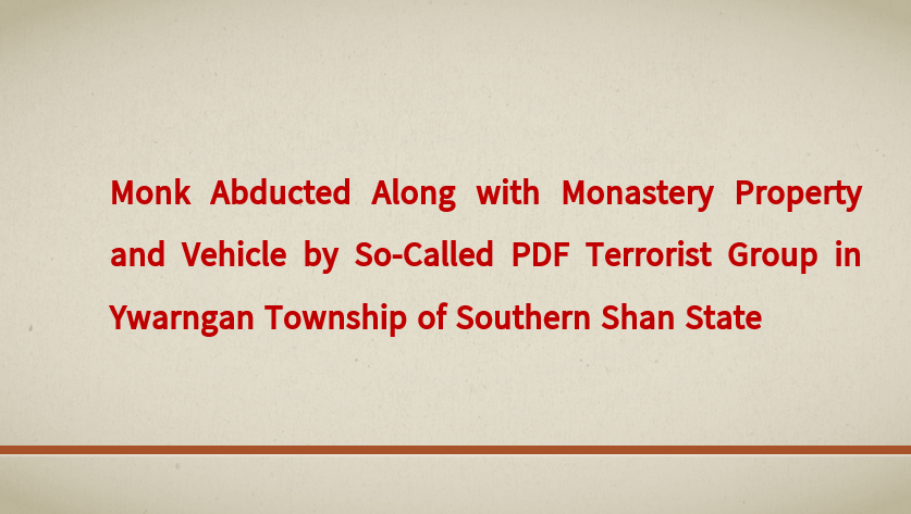 Monk Abducted Along with Monastery Property and Vehicle by So-Called PDF Terrorist Group in Ywarngan Township of Southern Shan State