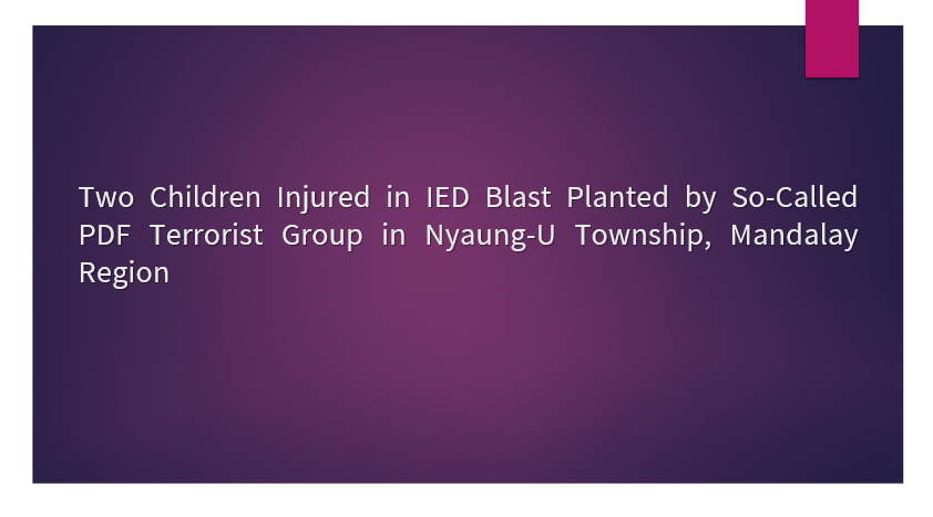 Two Children Injured in IED Blast Planted by So-Called PDF Terrorist Group in Nyaung-U Township, Mandalay Region