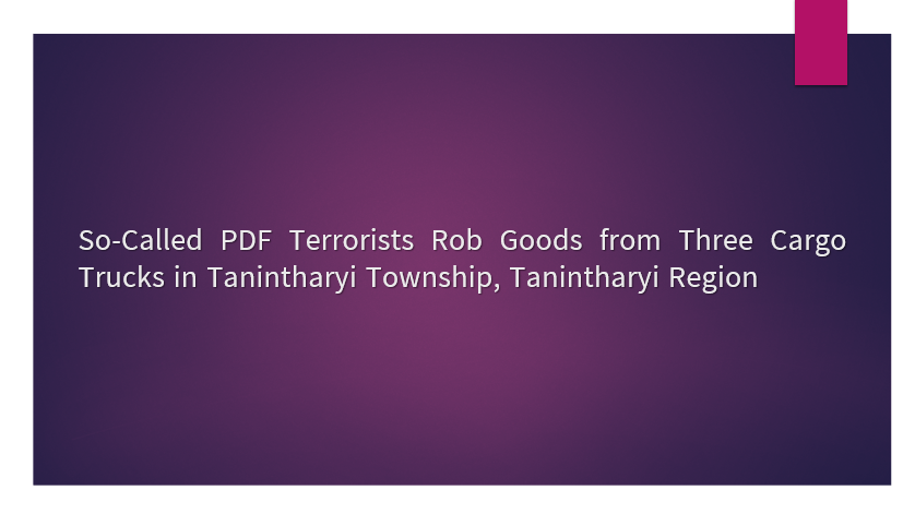 So-Called PDF Terrorists Rob Goods from Three Cargo Trucks in Tanintharyi Township, Tanintharyi Region