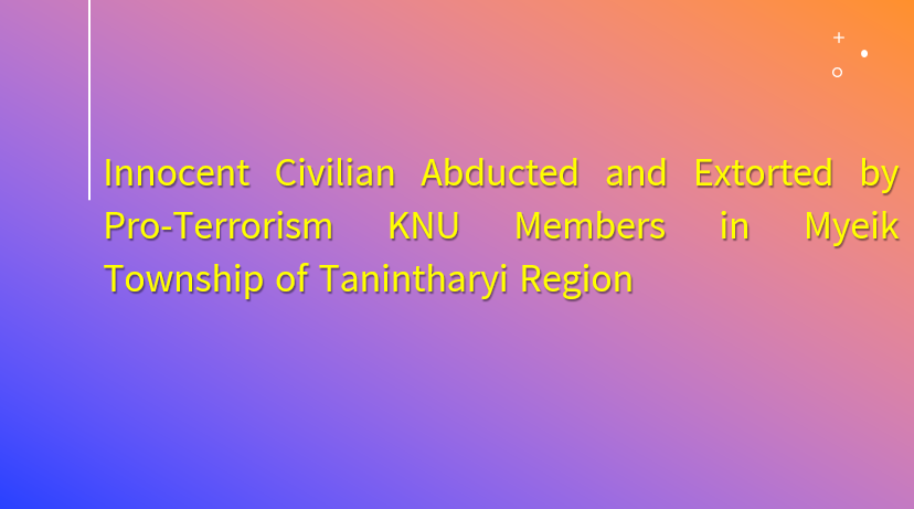 Innocent Civilian Abducted and Extorted by Pro-Terrorism KNU Members in Myeik Township of Tanintharyi Region