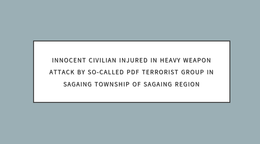 Innocent Civilian Injured in Heavy Weapon Attack by So-Called PDF Terrorist Group in Sagaing Township of Sagaing Region