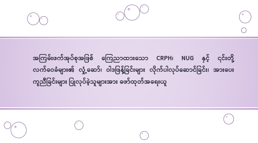 အကြမ်းဖက်အုပ်စုအဖြစ် ကြေညာထားသော CRPH၊ NUG နှင့် ၎င်းတို့ လက်ဝေခံများ၏ လှုံ့ဆော်၊ ဝါဒဖြန့်ခြင်းများ လိုက်ပါလုပ်ဆောင်ခြင်း၊ အားပေးကူညီခြင်းများ ပြုလုပ်ခဲ့သူများအား ဖော်ထုတ်အရေးယူ