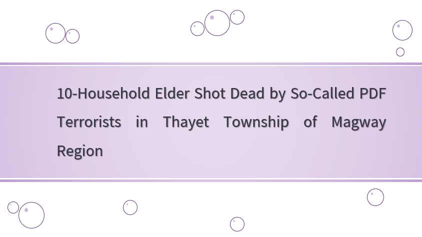 10-Household Elder Shot Dead by So-Called PDF Terrorists in Thayet Township of Magway Region