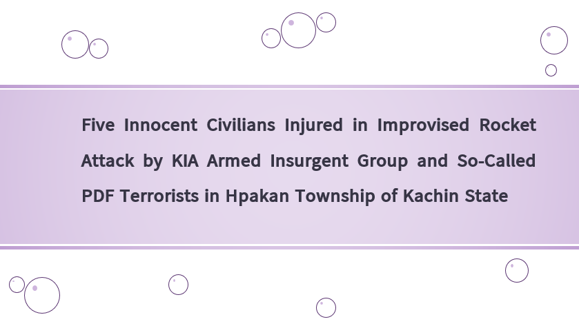 Five Innocent Civilians Injured in Improvised Rocket Attack by KIA Armed Insurgent Group and So-Called PDF Terrorists in Hpakan Township of Kachin State