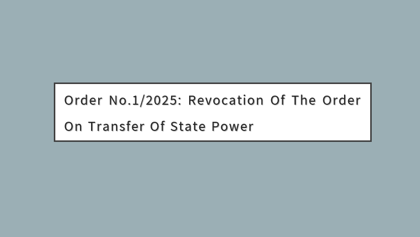 Order No.1/2025: Revocation of the order on transfer of state power