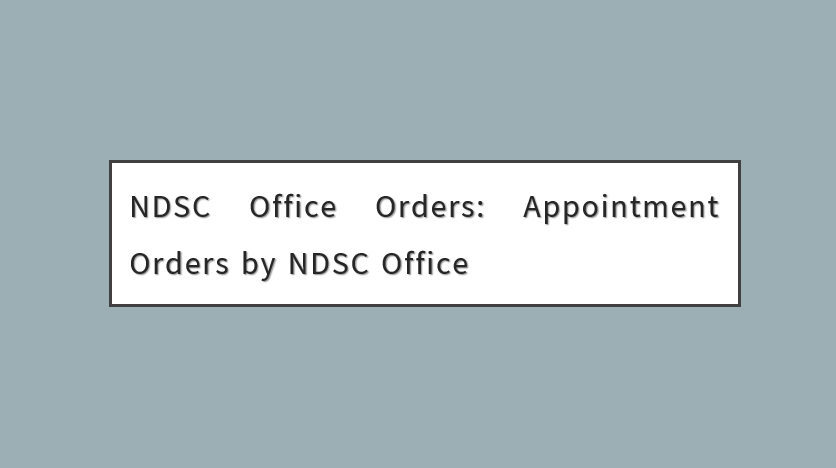 NDSC Office Orders: Appointment Orders by NDSC Office
