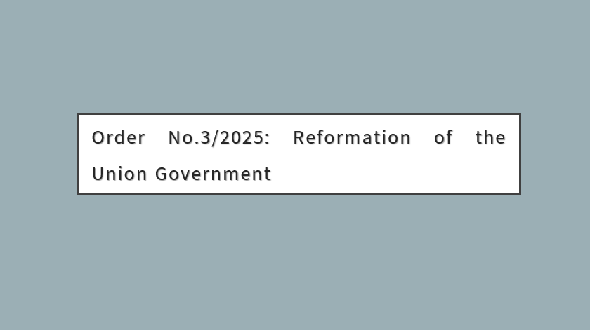Order No.3/2025: Reformation of the Union Government