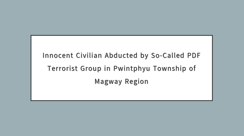 Innocent Civilian Abducted by So-Called PDF Terrorist Group in Pwintphyu Township of Magway Region