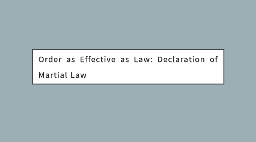 Order as Effective as Law: Declaration of Martial Law