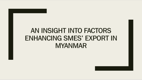 An Insight into Factors Enhancing SMEs’ Export in Myanmar