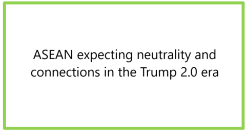ASEAN expecting neutrality and connections in the Trump 2.0 era