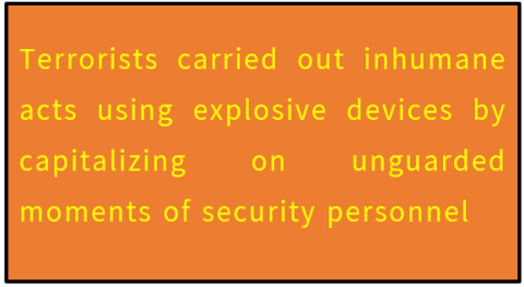 Terrorists carried out inhumane acts using explosive devices by capitalizing on unguarded moments of security personnel