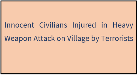 Innocent Civilians Injured in Heavy Weapon Attack on Village by Terrorists