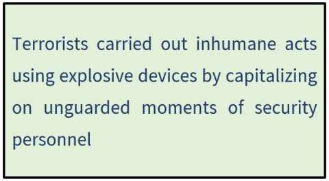 Terrorists carried out inhumane acts using explosive devices by capitalizing on unguarded moments of security personnel