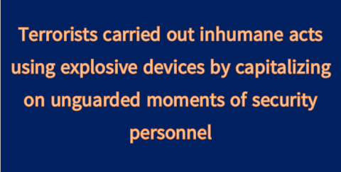 Terrorists carried out inhumane acts using explosive devices by capitalizing on unguarded moments of security personnel