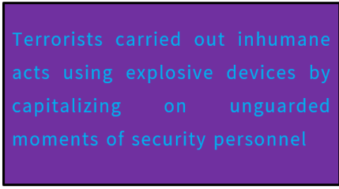 Terrorists carried out inhumane acts using explosive devices by capitalizing on unguarded moments of security personnel