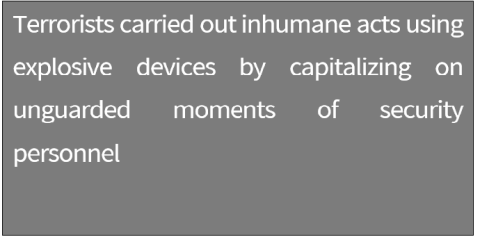 Terrorists carried out inhumane acts using explosive devices by capitalizing on unguarded moments of security personnel