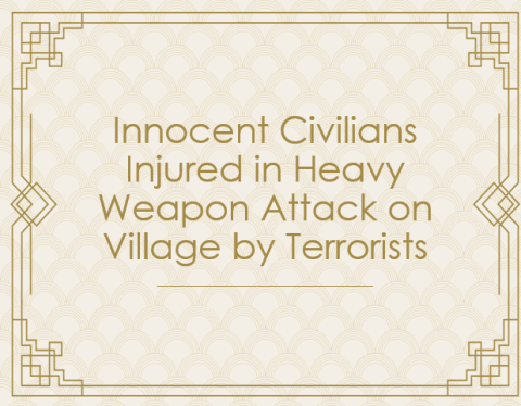 Innocent Civilians Injured in Heavy Weapon Attack on Village by Terrorists