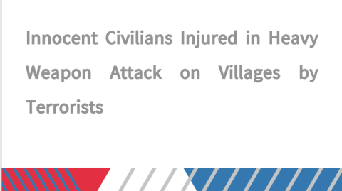 Innocent Civilians Injured in Heavy Weapon Attack on Villages by Terrorists