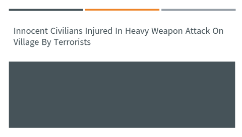Innocent Civilians Injured in Heavy Weapon Attack on Village by Terrorists