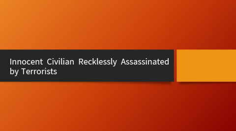 Innocent Civilian Recklessly Assassinated by Terrorists