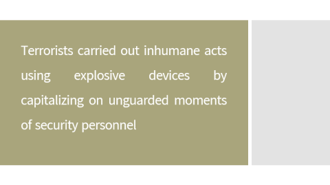 Terrorists carried out inhumane acts using explosive devices by capitalizing on unguarded moments of security personnel