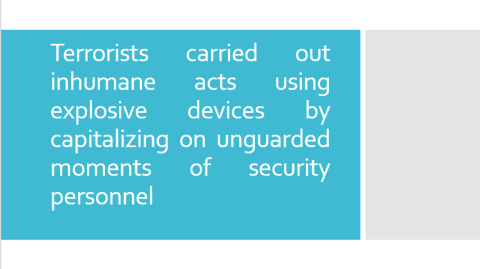 Terrorists carried out inhumane acts using explosive devices by capitalizing on unguarded moments of security personnel