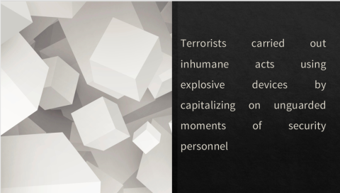Terrorists carried out inhumane acts using explosive devices by capitalizing on unguarded moments of security personnel