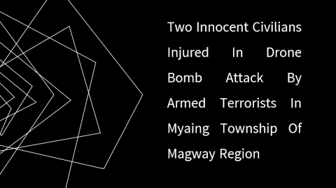 Two Innocent Civilians Injured in Drone Bomb Attack by Armed Terrorists in Myaing Township of Magway Region