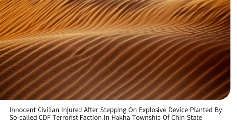 Innocent Civilian Injured After Stepping on Explosive Device Planted by So-called CDF terrorist Faction in Hakha Township of Chin State
