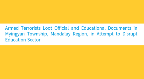 Armed Terrorists Loot Official and Educational Documents in Myingyan Township, Mandalay Region, in Attempt to Disrupt Education Sector