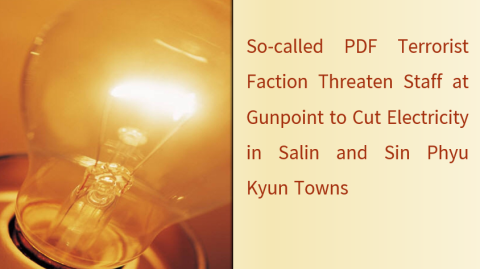 So-called PDF Terrorist Faction Threaten Staff at Gunpoint to Cut Electricity in Salin and Sin Phyu Kyun Towns