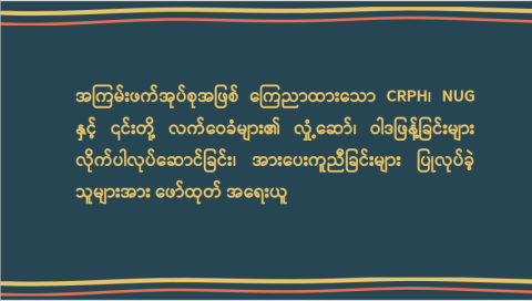 အကြမ်းဖက်အုပ်စုအဖြစ် ကြေညာထားသော CRPH၊ NUG နှင့် ၎င်းတို့ လက်ဝေခံများ၏ လှုံ့ဆော်၊ ဝါဒဖြန့်ခြင်းများ လိုက်ပါလုပ်ဆောင်ခြင်း၊ အားပေးကူညီခြင်းများ ပြုလုပ်ခဲ့သူများအား ဖော်ထုတ် အရေးယူ
