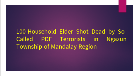 100-Household Elder Shot Dead by So-Called PDF Terrorists in Ngazun Township of Mandalay Region