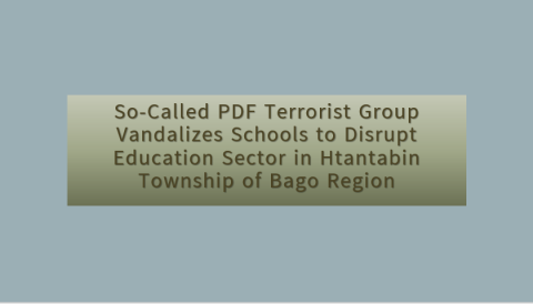 So-Called PDF Terrorist Group Vandalizes Schools to Disrupt Education Sector in Htantabin Township of Bago Region