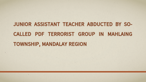 Junior Assistant Teacher Abducted by So-Called PDF Terrorist Group in Mahlaing Township, Mandalay Region