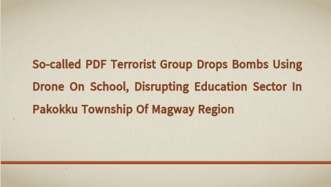 So-Called PDF Terrorist Group Drops Bombs Using Drone on School, Disrupting Education Sector in Pakokku Township of Magway Region