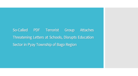 So-Called PDF Terrorist Group Attaches Threatening Letters at Schools, Disrupts Education Sector in Pyay Township of Bago Region