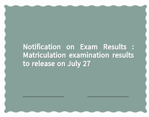Notification on Exam Results : Matriculation examination results to release on July 27
